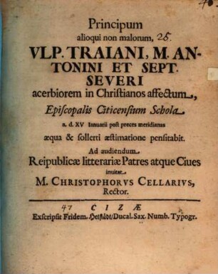 Principum alioqui non malorum, Ulp. Traiani, M. Antonini et Sept. Severi acerbiori in Christianos affectum