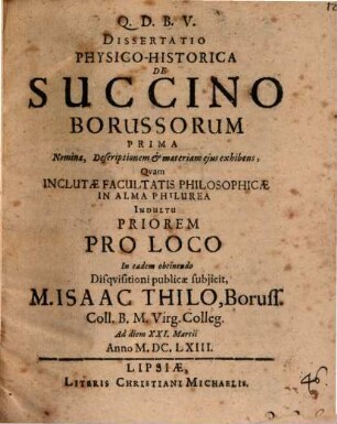 Diss. phys.-histor. de succino Borussorum prima, nomina, descriptionem et materiam eius exhibens