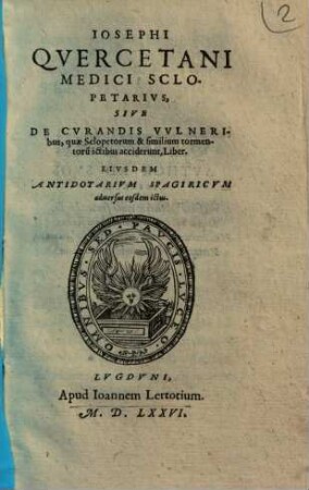 Iosephi Quercetani Sclopetarius : sive de curandis vulneribus, quae sclopetorum & similium tormentorum ictibus acciderunt, liber