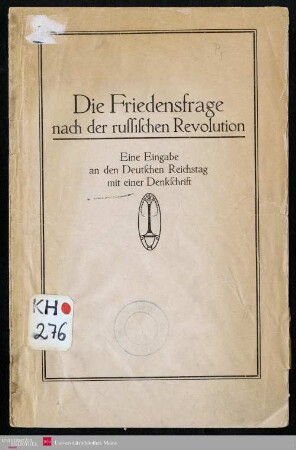 Die Friedensfrage nach der russischen Revolution : eine Eingabe an den Deutschen Reichstag mit einer Denkschrift