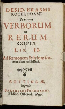 Desid. Erasmi Roterodami De utraque Verborum ac Rerum Copia Lib. II. Ad sermonem & stylum formandum utilissimi