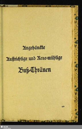 Angehänckte Auffrichtige und Reue-mühtige Buß-Thränen