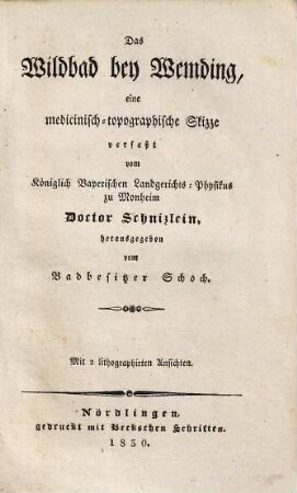 Das Wildbad bey Wemding : eine medicinisch-topographische Skizze ... ; mit 2 lithographirten Ansichten