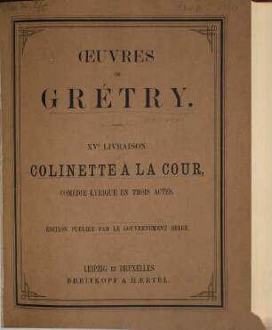 Collection complète des oeuvres de Grétry, 15. Colinette à la cour : comédie lyrique en trois actes