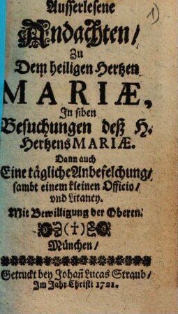 Ausserlesene Andachten, Zu Dem heiligen Hertzen Mariae, In siben Besuchungen deß H. Hertzens Mariae : Dann auch Eine tägliche Anbefelchung, sambt einem kleinen Officio, vnd Litaney