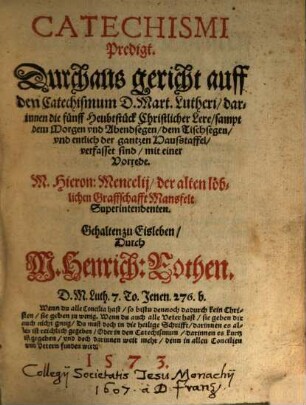 Catechismi Predigt : Durchaus gericht auff den Catechismum D. Mart. Lutheri darinnen die funff Heubtstück Christlicher Lere sampt dem Morgen vnd Abendsegen ... verfasset sind, 1