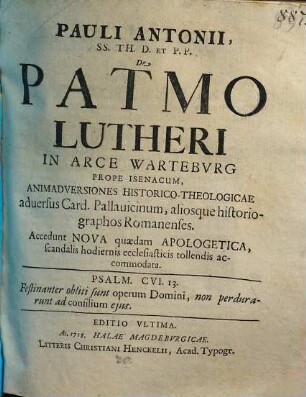 De Patmo Lutheri In Arce Wartebvrg Prope Isenacum : animadversones historicae aduersus Card. Pallauicinum aliosque historiographos Romanenses ; acc. Nova quaedam Apologetica scandalis hodiernis ecclesiasticis tollendis accomodata