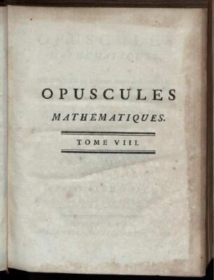 Tome 8: Opuscules Mathématiques, Ou Mémoires sur différens Sujets de Géométrie, de Méchanique, d'Optique, d'Astronomie, etc.. Tome 8