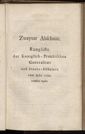 Zweyter Abschnitt. Rangliste der Koeniglich - Preusischen Generalitaet und Staabs - Officiers vom Jahr 1782 inclusive Septbr.