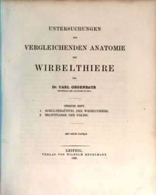 Untersuchungen zur vergleichenden Anatomie der Wirbelthiere, 2. Schultergürtel der Wirbelthiere. Brustflosse der Fische : mit neun Tafeln