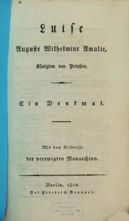 Luise Auguste Wilhelmine Amalie, Königinn von Preußen : ein Denkmal ; mit dem Bildnisse der verewigten Monarchinn