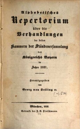Alphabetisches Repertorium über die Verhandlungen der beiden Kammern der Ständeversammlung und der ständigen Gesetzgebungs-Ausschüsse des Königreichs Bayern : im Jahre .... 1837 (1838)