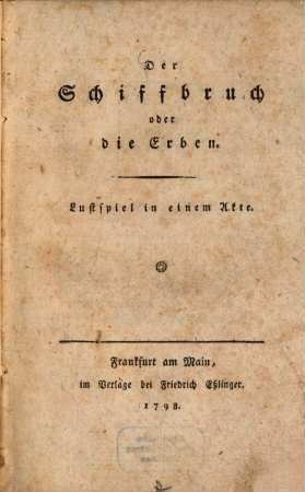 Der Schiffbruch oder die Erben : Lustspiel in einem Akte