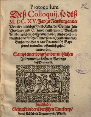 Protocollum deß Colloquij, so diß 1615. Jar zu Newburg an der Donaw zwischen Jacob Keller vnd Jacob Heilbrunner ... offentlich gehalten worden