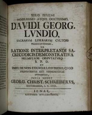 Viro Ivveni Nobilissimo Atqve Doctissimo, Davidi Georg Lvndio, Sacrarvm Literarvm Cvltori Praestantissimo, De Ratione Interpretandi Sacri Codicis Demonstrativa Helmstadii Dispvtatvro ...