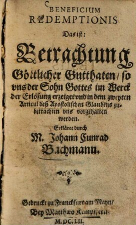 Beneficium redemptionis, Das ist: Betrachtung Göttlicher Gutthaten, so uns der Sohn Gottes im Werck der Erlösung erzeiget und in dem zweyten Articul dess Apostolischen Glaubens zu-betrachten uns vorgehalten werden
