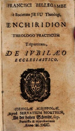 Francisci Bellegambe è Societate Jesu Theologi, Enchiridion Theologo Practicum Tripartitum De Ivbilaeo Ecclesiastico