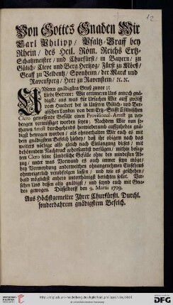 Von Gottes Gnaden Wir Carl Philipp, Pfaltz-Graff bey Rhein, des Heil. Röm. Reichs Ertz-Schatzmeister, und Churfürst, ... Unseren gnädigsten Gruß zuvor: Liebe Getreue: Wir errinneren Uns annoch gnädigst, aus was für Ursachen Wir auff zwölff vom Hundert der in Unseren Gülich- und Bergischen Landen von dem Ertz-Stifft Cöllnischen Clero geniessende Gefälle einen Provisional-Arrest zu verhengen vermüssiget worden seywn ... : Düsseldorff den 9. Martii 1729