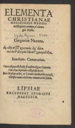 ELEMENTA || CHRISTIANAE || RELIGIONIS REDDI=||ta Elegiaco carmine, à Geor=||gio Mylio.|| …||