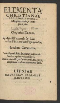 ELEMENTA || CHRISTIANAE || RELIGIONIS REDDI=||ta Elegiaco carmine, à Geor=||gio Mylio.|| …||