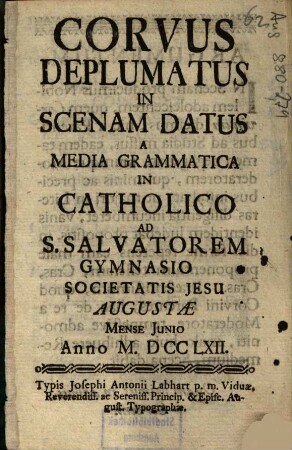 Corvus Deplumatus : In Scenam Datus A Media Grammatica In Catholico Ad S. Salvatorem Gymnasio Societatis Iesu Augustae Mense Iunio Anno MDCCLXII
