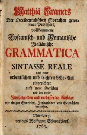 Matthiä Kramers vollkommene toscanisch- und romanische-italiänische Grammatica e sintasse reale : nach e. ordentlichen u. leichten Lehr-Art eingerichtet