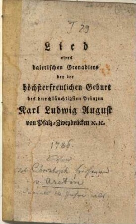 Lied eines baierischen Grenadiers bey der höchsterfreulichen Geburt des durchlauchtigsten Prinzen Karl Ludwig August von Pfalz-Zweybrücken [et]c. [et]c.