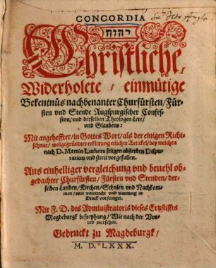 Concordia : Christliche, widerholete, einmütige Bekentnus nachbenanter Churfürsten, Fürsten und Stende Augspurgischer Confession, und derselben Theologen Lere, und Glaubens ...