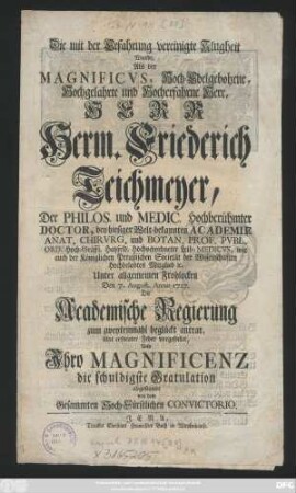 Die mit der Erfahrung vereinigte Klugheit Wurde, Als der Magnificvs, Hoch-Edelgebohrne, Hochgelahrte und Hocherfahrne Herr, Herr Herm. Friederich Teichmeyer, Der Philos. und Medic. Hochberühmter Doctor, bey hiesiger Welt-bekannten Academie Anat. Chirvrg. und Botan. Prof. Pvbl. Ord. Hoch-Gräffl. Hatzfeld. Hochverordneter Leib-Medicvs, wie auch der Königlichen Preußischen Societät der Wissenschaften Hochbelobtes Mitglied [et]c. ... Den 7. August. Anno 1727. Die Academische Regierung zum zweytenmahl beglückt antrat, Mit erfreuter Feder vorgestellet, Und Ihro Magnificenz die schuldigste Gratulation abgestattet von dem Gesammten Hoch-Fürstlichen Convictorio