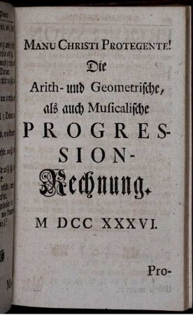 Die Arith- und Geometrische, als auch Musicalische Progression- Rechnung.
