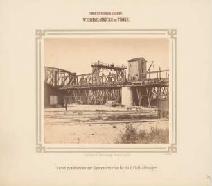 Thorn-Insterburger Eisenbahn. Weichselbrücke, Thorn: Gerüst zum Montieren der Eisenkonstruktion für die zwölf Flutöffnungen