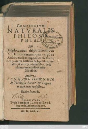 Compendium Naturalis Philosophiae : Quo Explicantur disputationibus XIII. non tantum quae vulgo ex Aristot. eiusq[ue] interpp. tradi hic solent, sed praeterea doctrina de lapidibus, metallis, & mediis mineralibus, deq[ue] plantarum caussis & adfectionibus