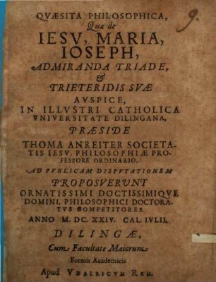 Quaesita Philosophica, Quae de Jesu, Maria, Joseph, Admiranda Triade, et Trieteridis Suae Auspice, In Illustri Catholica Universitate Dilingana