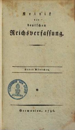 Kritik der deutschen Reichsverfassung. 1. Kritik der Regierungsform des Deutschen Reichs. - 1796. - VIII, 270 S.