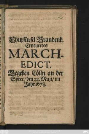 Churfürstl. Brandenb. Erneuertes Marchedict : Begeben Cölln an der Spree/ den 22. Maji/ im Jahr 1678