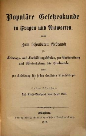 Populäre Gesetzeskunde in Fragen und Antworten : Zum besondere Gebrauch in Fortbildungsschulen, zur Vorbereitung u. Wiederholung für Studierende, für Schöffen, sowie für jeden deutschen Staatsbürger, 1