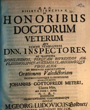Dissertatiuncula II. de honoribus doctorum veterum : qua ... inspectores ... ad benevole auscultandum orationem valedictoriam ... Johannis Gottofredi Meyeri ... invitat M. Georg. Ludovicus Goldner