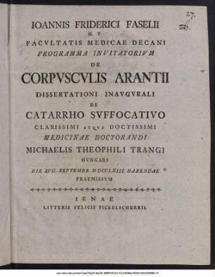 Ioannis Friderici Faselii H. T. Facultatis Medicae Decani Programma Invitatorium De Corpusculis Arantii : Dissertationi Inaugurali De Catarrho Suffocativo ... Michaelis Theophili Trangi Hungari Die XVII. Septembr. MDCCLXIII. Habendae Praemissum