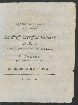Exposition succinte de la conduite, que Son Altesse Serenissime Electorale de Saxe a tenue, à l'égard de la Succession allodiale de Bavière, & des Engagemens, qui en sont dérivés entre Elle & Sa Majesté le Roi de Prusse