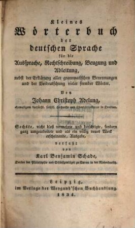 Kleines Wörterbuch der deutschen Sprache für die Aussprache, Rechtschreibung, Beugung und Ableitung : nebst der Erklärung aller grammatischen Benennungen und der Verdeutschung vieler fremder Wörter