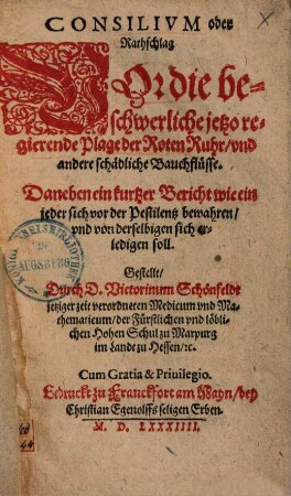 Consilium oder Rathschlag vor die beschwerliche jetzo regierende Plage der Roten Ruhr ... : daneben ein kurtzer Bericht, wie ein jeder sich vor der Pestilentz bewahren ... soll ...