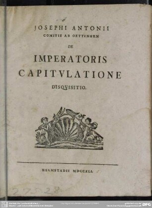 Josephi Antonii Comitis Ab Oettingen De Imperatoris Capitulatione Disquisitio