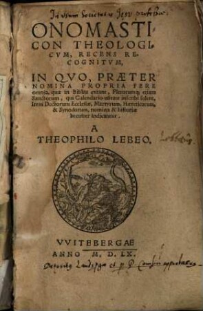 Onomasticon Theologicum : In Quo, Praeter Nomina Propria Fere omnia, quae in Bibliis extant, Plerumq[ue] etiam Sanctorum, qui Calendario usitate inscribi solent, Item Doctorum Ecclesiae, Martyrum, Haereticorum, & Synodorum, nomina & historiae breviter indicantur