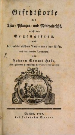 Gifthistorie des Thier-, Pflanzen- und Mineralreichs : nebst den Gegengiften, und der medicinischen Anwendung der Gifte, nach den neuesten Toxicologen