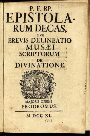 P. F. RP. Epistolarum Decas, Sive Brevis Delineatio Musaei Scriptorum De Divinatione : Majoris Operis Prodromus