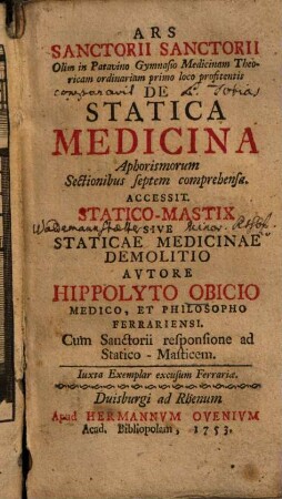 Ars Sanctorii Sanctorii ... de statica medicina : aphorismorum sectionibus septem comprehensa ; cum Sanctorii responsione ad Statico-masticem