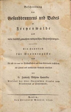 Beschreibung des Gesundbrunnens und Bades zu Freyenwalde und vieler daselbst gemachten medizinischen Wahrnehmungen : Ein Handbuch für Brunnenpäpste und für alle die von der Beschaffenheit und dem Gebrauche desselben eine getreue und ausführliche Nachsicht wünschen