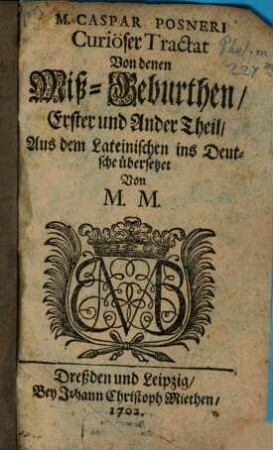 M. Caspar Posneri Curiöser Tractat Von denen Miß-Geburthen : Erster und Ander Theil