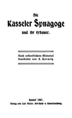 Die Kasseler Synagoge und ihr Erbauer / nach urkundlichem Material bearbeitet von L. Horwitz