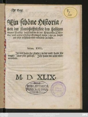 Ein schöne Historia/|| von der standhafftigkeit des heiligen || mans Basilij/ beschrieben in der Tripartita Histo=||ria/ vnd ander schöne Exempel mehr/ itzt zu dieser || zeit sehr tröstlich vnd nützlich zu lesen.|| ... ||